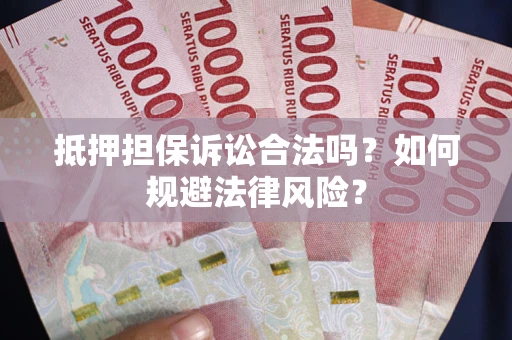 北京抵押担保诉讼合法吗？如何规避法律风险？