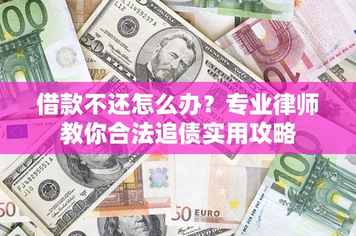 北京借款不还怎么办？专业律师教你合法追债实用攻略