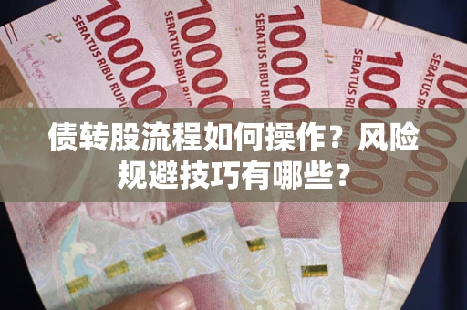 北京债转股流程如何操作？风险规避技巧有哪些？
