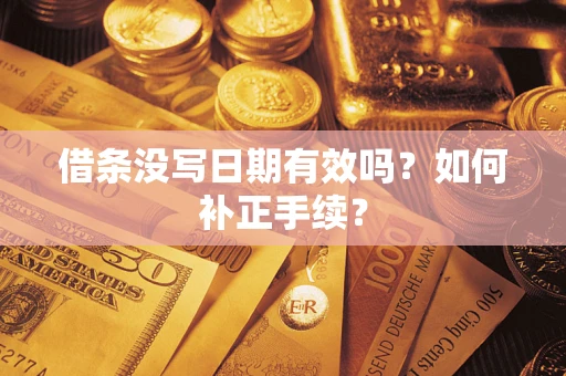 北京借条没写日期有效吗？如何补正手续？