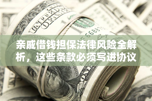 北京亲戚借钱担保法律风险全解析，这些条款必须写进协议