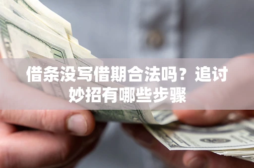 北京借条没写借期合法吗？追讨妙招有哪些步骤