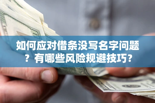 北京如何应对借条没写名字问题？有哪些风险规避技巧？