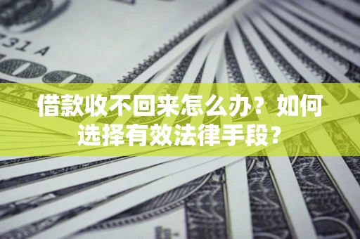 北京借款收不回来怎么办？如何选择有效法律手段？