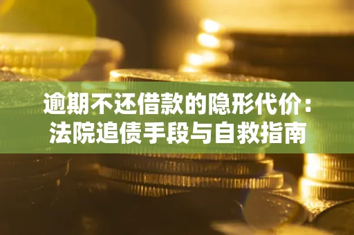 北京逾期不还借款的隐形代价：法院追债手段与自救指南