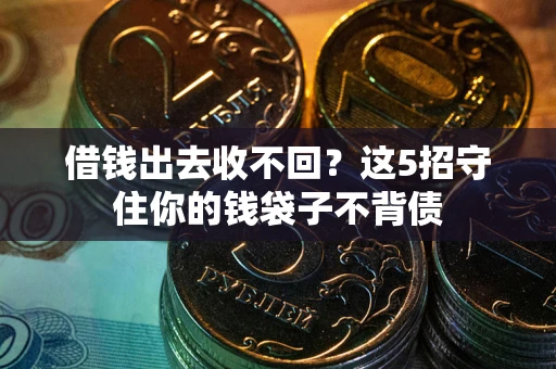 北京借钱出去收不回？这5招守住你的钱袋子不背债