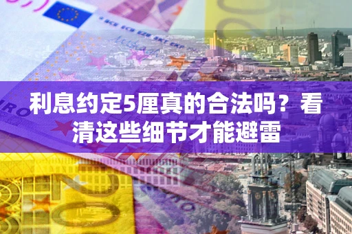北京利息约定5厘真的合法吗？看清这些细节才能避雷
