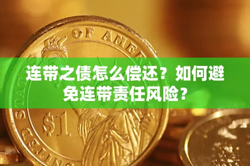北京连带之债怎么偿还？如何避免连带责任风险？